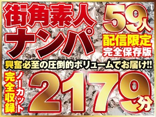 街ゆく美女ナンパ59人！ノーカット10タイトル一挙2179分…